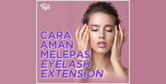 Bagaimana cara melepas eyelash extension secara aman di rumah? Ini dia tipsnya!
