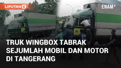 VIDEO: Viral Truk Wingbox Tabrak Sejumlah Mobil dan Motor di Tangerang