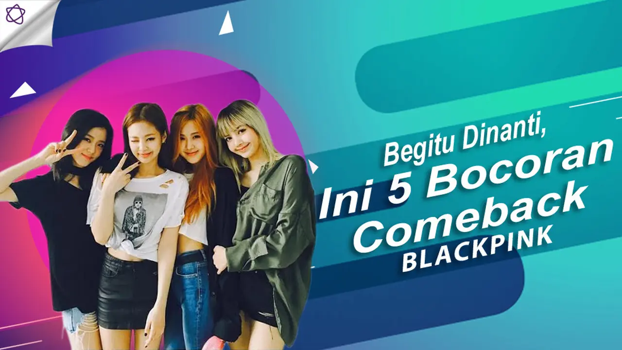 [Bintang] Begitu Dinanti, Ini 5 Bocoran Comeback BLACKPINK