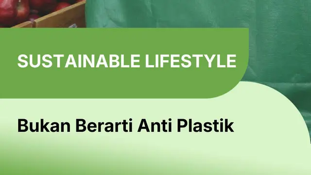 Mulai Sustainable Lifestyle Tidak Harus Mahal dan Ribet Kok!