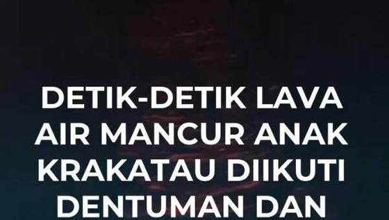 Detik-detik Lava Air Mancur Anak Krakatau Diikuti Dentuman dan Gemuruh