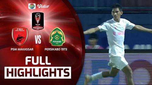 VIDEO: Highlights Piala Presiden 2022, Persikabo 1973 Kalahkan PSM Makassar 1-0