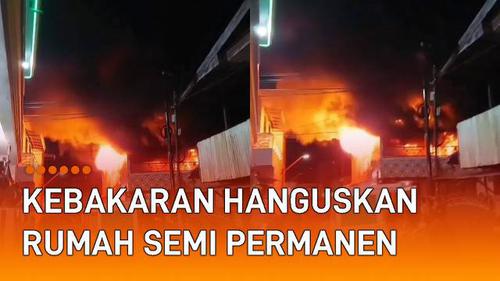 VIDEO: Ngeri, Kebakaran Hanguskan Rumah Semi Permanen