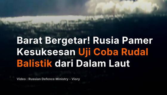 Barat Bergetar! Rusia Pamer Kesuksesan Uji Coba Rudal Balistik dari Dalam Laut