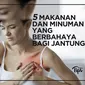 5 Makanan dan Minuman yang Berbahaya Bagi Jantung