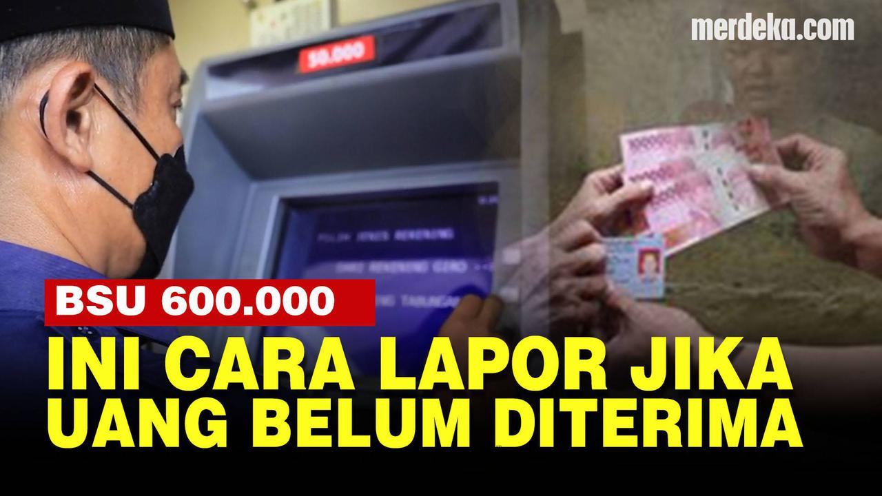 VIDEO: Tenang, Ini Cara Lapor saat BSU Rp600 Ribu Belum Diterima