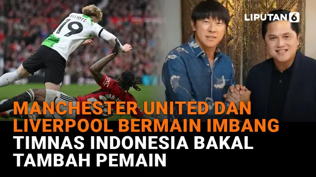 Manchester United dan Liverpool Bermain Imbang, Timnas Indonesia Bakal Tambah Pemain
