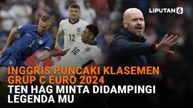 Inggris Puncaki Klasemen Grup C Euro 2024, Ten Hag Minta Didampingi Legenda MU
