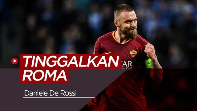 VIDEO: Setelah 18 Tahun, Daniele De Rossi Tinggalkan AS Roma