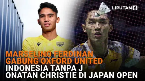 Marselino Ferdinan Gabung Oxford United, Indonesia Tanpa Jonatan Christie di Japan Open