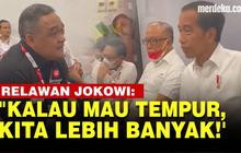 VIDEO: Relawan Minta Izin Tempur ke Jokowi, Gemas Ingin Lawan Kubu Serang Pemerintah