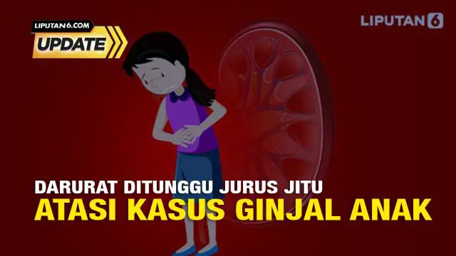 Liputan6 Update: Darurat Kasus Gagal Ginjal Anak, Perlu Tindakan Apa Lagi?