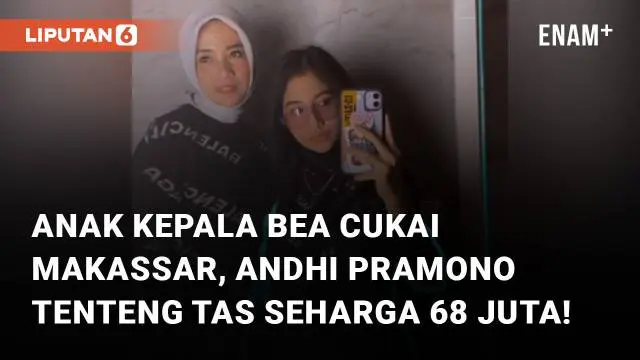VIDEO: Anak Kepala Bea Cukai Makassar, Andhi Pramono Tenteng Tas Seharga 68 Juta!