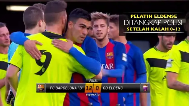 Pelatih Eldense Ditangkap Polisi Setelah Kalah 0-12 dari Barcelona B