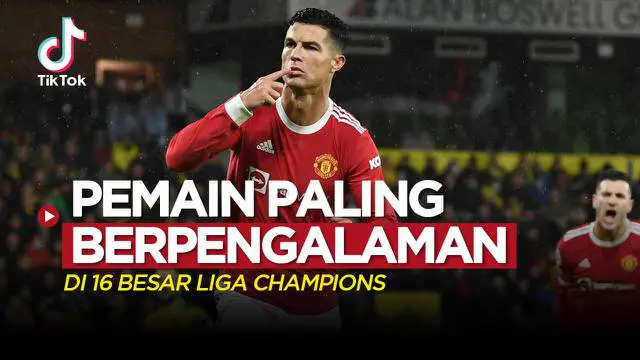 VIDEO TikTok: Cristiano Ronaldo dan 9 Pemain Paling Berpengalaman yang Masih Main di 16 Besar Liga Champions Musim Ini