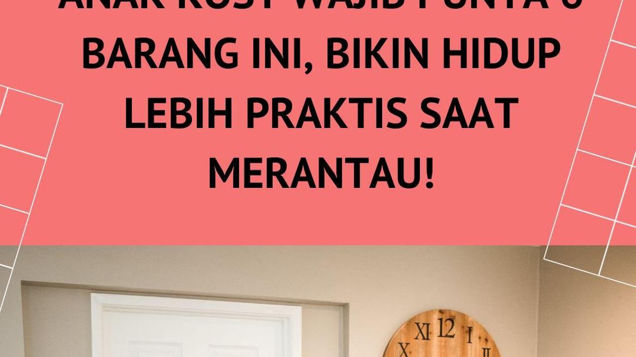 Anak Kost Wajib Punya 6 Barang Ini, Bikin Hidup Lebih Praktis Saat Merantau!