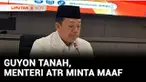 Menteri Agraria dan Tata Ruang, Nusron Wahid meminta maaf terkait ucapannya yang bilang semua tanah adalah milik negara. Belakangan ini Nusron mengaku kalau ucapannya itu adalah guyonan.