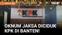OTT KPK di Banten, Oknum Jaksa Diciduk!