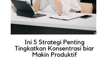 Sering Susah Fokus Saat Bekerja? Ini 5 Strategi Penting Tingkatkan Konsentrasi biar Makin Produktif