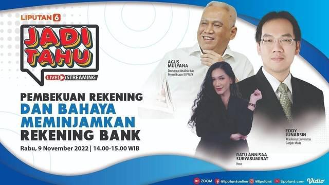 Live Streaming "JADI TAHU" Liputan6.com dan PPATK

Tema: Pembekuan Rekening dan Bahaya Meminjamkan Rekening Bank

Waktu: Rabu, 9 November 2022
Pukul: 14.00-15.00 WIB
Narasumber:

-  PLT. Direktur ASA III PPATK, Agus Mulyana

- Ekonom UGM Ed...