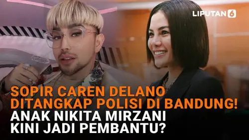 Sopir Caren Delano Ditangkap Polisi di Bandung! Anak Nikita Mirzani Jadi Pembantu?