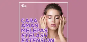 Bagaimana cara melepas eyelash extension secara aman di rumah? Ini dia tipsnya!