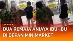 Video tidak terpuji dilakukan oleh dua remaja yang menganiaya ibu-ibu di depan minimarket viral di media sosial.