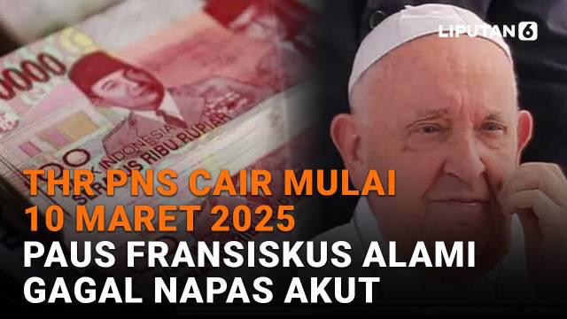 Mulai dari THR PNS cair mulai 10 Maret 2025 hingga Paus Fransiskus alami gagal napas akut di News Flash Liputan6.com.