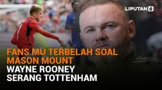 Mulai dari fans MU terbelah soal Mason Mount hingga Wayne Rooney serang Tottenham, berikut sejumlah berita menarik News Flash Sport Liputan6.com.