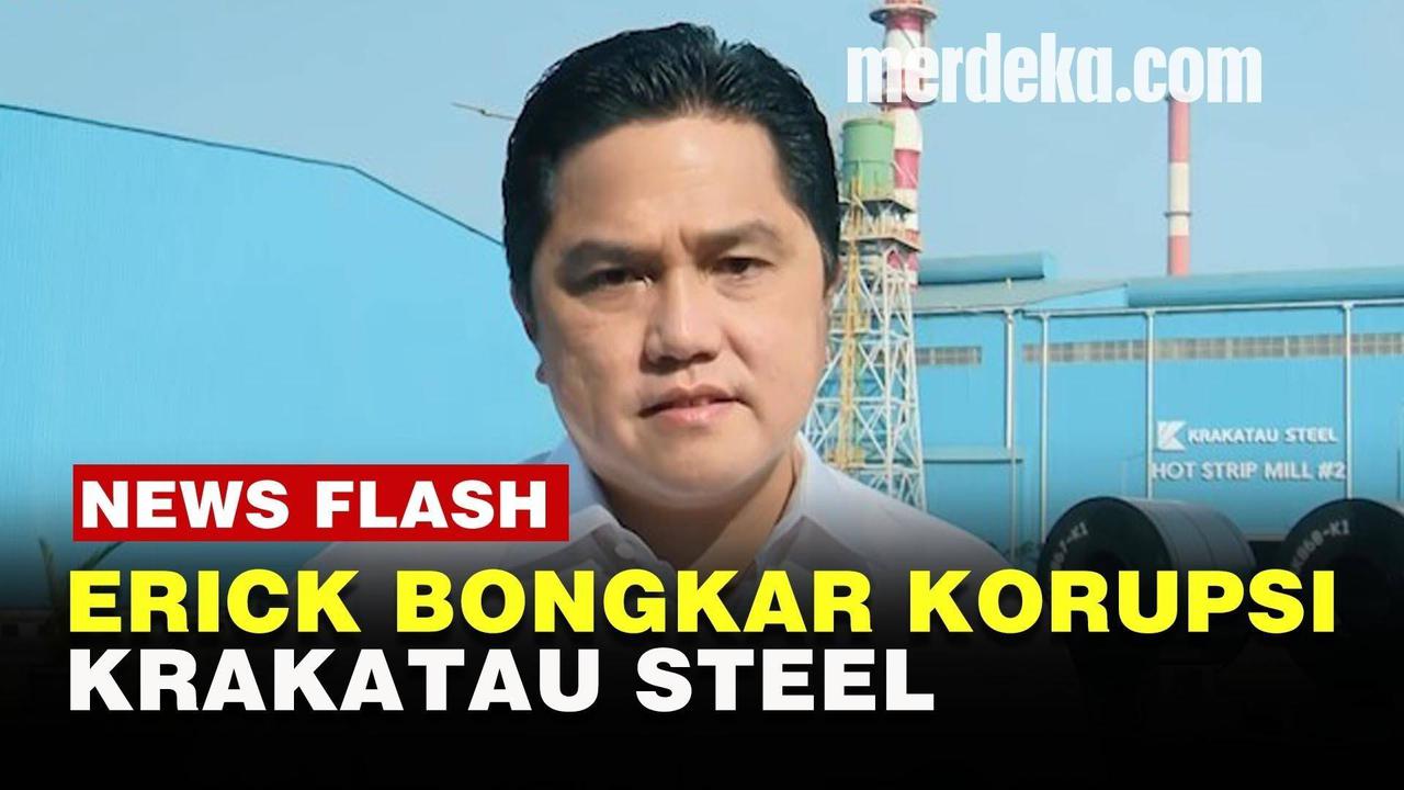 VIDEO: Lapor KPK, Erick Thohir Endus Aroma Korupsi Sebabkan Krakatau Steel Bangkrut