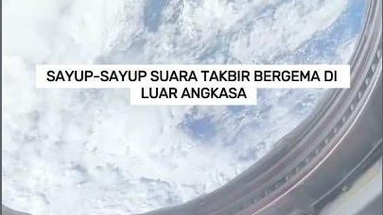 VIDEO: Sayup-sayup Suara Takbir Bergema di Luar Angkasa
