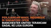 Mulai dari perjuangan wakil Indonesia di Singapore Open hingga Manchester United terancam gagal ke Liga Europa, berikut sejumlah berita menarik News Flash Sport Liputan6.com.