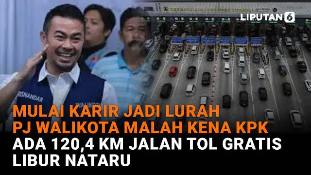 Mulai Karir Jadi Lurah Pj Walikota Malah Kena KPK, Ada 102,4 Km Jalan Tol Gratis Libur Nataru