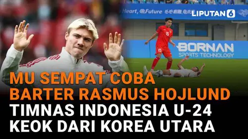 MU Sempat Coba Barter Rasmus Hojlund, Timnas Indonesia U-24 Keok dari Korea Utara