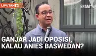 Anies Baswedan Komentari Keputusan Ganjar Pranowo Jadi Oposisi