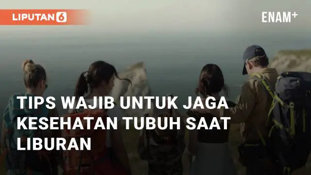 VIDEO: Enam Tips Wajib Untuk Jaga Kesehatan Tubuh di Musim Liburan Panjang