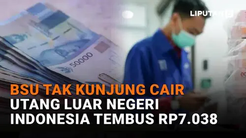 BSU Tak Kunjung Cair, Utang Luar Negeri Indonesia Tembus Rp7.038 Triliun
