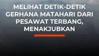 Melihat Detik-Detik Gerhana Matahari dari Pesawat Terbang, Menakjubkan