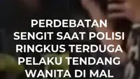 PERDEBATAN SENGIT SAAT POLISI RINGKUS TERDUGA PELAKU TENDANG WANITA DI MAL