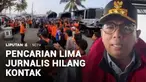 Sebanyak 13 kapal dikerahkan dalam pencarian lima jurnalis yang hilang kontak. Kali ini, pencarian dibagi dalam empat sektor utama, dengan titik fokus pencarian di kepulauan dekat Gunung Anak Krakatau.
