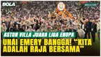 Aston Villa Juara Liga Eropa, Unai Emery: Kita Adalah Raja Bersama!