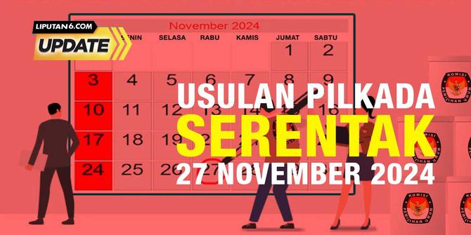 Liputan6 Update: Usulan Pilkada Serentak 2024 pada 27 November 2024