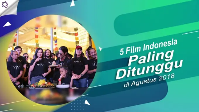 [Bintang] 5 Film Indonesia Paling Ditunggu di Agustus 2018