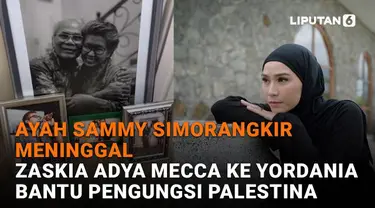 Mulai dari ayah Sammy Simorangkir meninggal hingga Zaskia Adya Mecca ke Yordania bantu pengungsi Palestina, berikut sejumlah berita menarik News Flash Showbiz Liputan6.com.