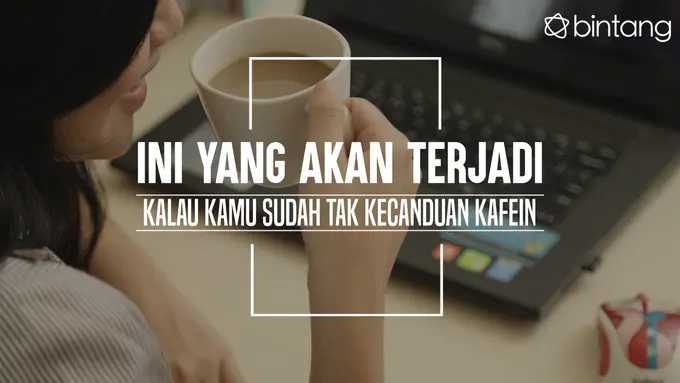 Ini lho yang akan kamu dapatkan kalau sudah tak kecanduan kafein. (Foto: Daniel Kampua, Digital Imaging: Nurman Abdul Hakim/Bintang.com)