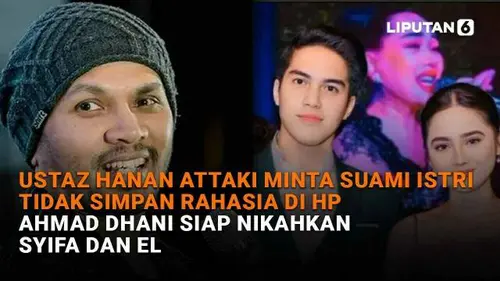 Ustaz Hanan Attaki Minta Suami Istri Tidak Simpan Rahasia di HP, Ahmad Dhani Siap Nikahkan Syifa dan El