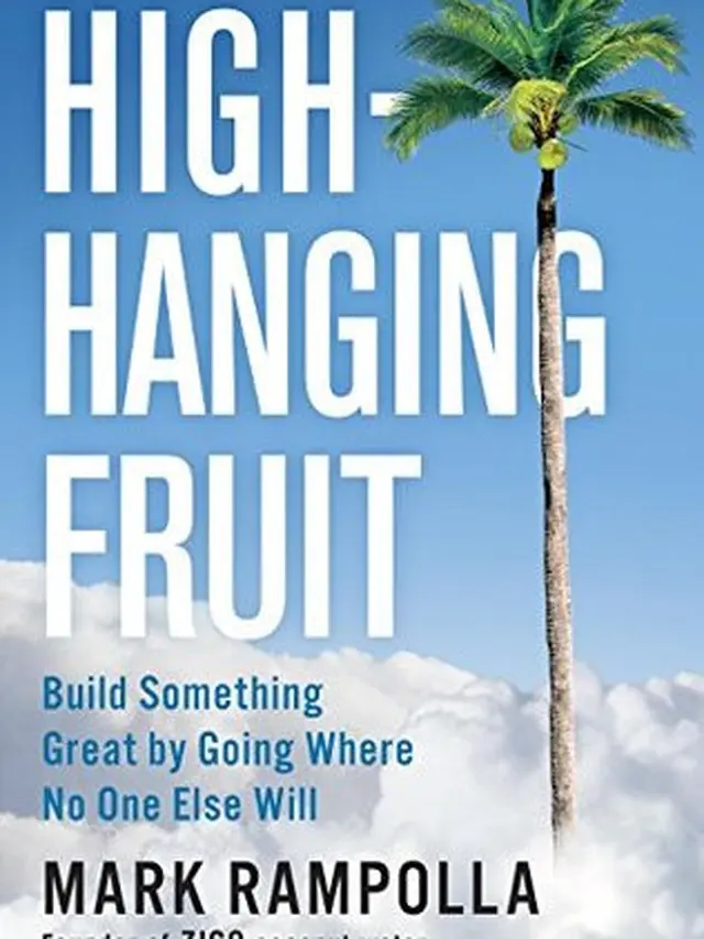 High-Hanging Fruit: Build Something Great by Going Where No One Else Will