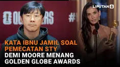 Mulai dari kata Ibnu Jamil soal pemecatan STY hingga Demi Moore menang Golden Globe Awards di News Flash Liputan6.com.