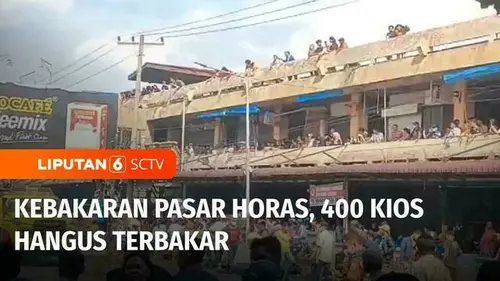 VIDEO: Pasar Horas Dilalap Api, 400 Kios Hangus Terbakar