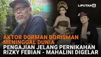 Mulai dari aktor Dorman Borisman meninggal dunia hingga pengajian jelang pernikahan Rizky Febian - Mahalini digelar, berikut sejumlah berita menarik News Flash Showbiz Liputan6.com.